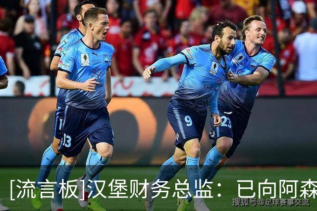 [流言板]汉堡财务总监：已向阿森纳提出法维报价，但绝不会举债签他